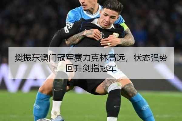 樊振东澳门冠军赛力克林高远，状态强势回升剑指冠军